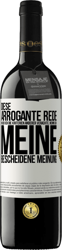 39,95 € | Rotwein RED Ausgabe MBE Reserve Diese arrogante Rede, in der ich die Kriterien anderer verachte, nenne ich: meine bescheidene Meinung Weißes Etikett. Anpassbares Etikett Reserve 12 Monate Ernte 2016 Tempranillo