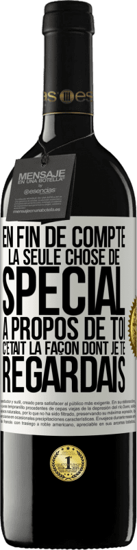 Envoi gratuit | Vin rouge Édition RED MBE Réserve En fin de compte, la seule chose de spécial à propos de toi c'était la façon dont je te regardais Étiquette Blanche. Étiquette personnalisable Réserve 12 Mois Récolte 2014 Tempranillo