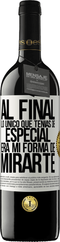 Envío gratis | Vino Tinto Edición RED MBE Reserva Al final lo único que tenías de especial, era mi forma de mirarte Etiqueta Blanca. Etiqueta personalizable Reserva 12 Meses Cosecha 2014 Tempranillo