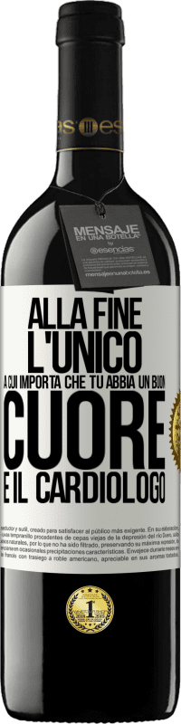 Spedizione Gratuita | Vino rosso Edizione RED MBE Riserva Alla fine, l'unico a cui importa che tu abbia un buon cuore è il cardiologo Etichetta Bianca. Etichetta personalizzabile Riserva 12 Mesi Raccogliere 2014 Tempranillo