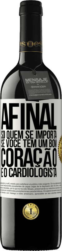 Envio grátis | Vinho tinto Edição RED MBE Reserva Afinal, só quem se importa se você tem um bom coração é o cardiologista Etiqueta Branca. Etiqueta personalizável Reserva 12 Meses Colheita 2014 Tempranillo