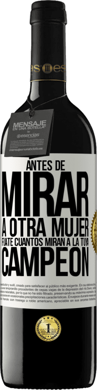 39,95 € Envío gratis | Vino Tinto Edición RED MBE Reserva Antes de mirar a otra mujer, fíjate cuantos miran a la tuya, campeón Etiqueta Blanca. Etiqueta personalizable Reserva 12 Meses Cosecha 2016 Tempranillo
