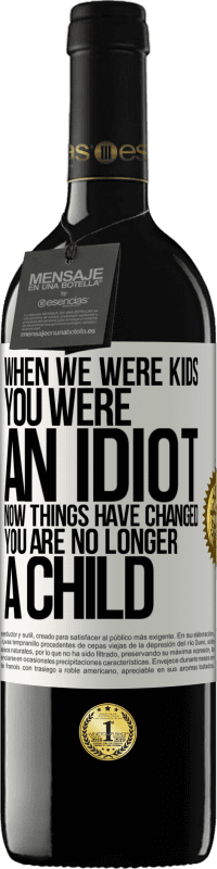 39,95 € Free Shipping | Red Wine RED Edition MBE Reserve When we were kids, you were an idiot. Now things have changed. You are no longer a child White Label. Customizable label Reserve 12 Months Harvest 2016 Tempranillo