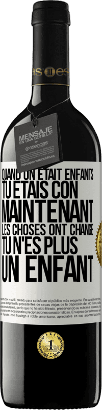 Envoi gratuit | Vin rouge Édition RED MBE Réserve Quand on était enfants, tu étais con. Maintenant, les choses ont changé. Tu n'es plus un enfant Étiquette Blanche. Étiquette personnalisable Réserve 12 Mois Récolte 2014 Tempranillo