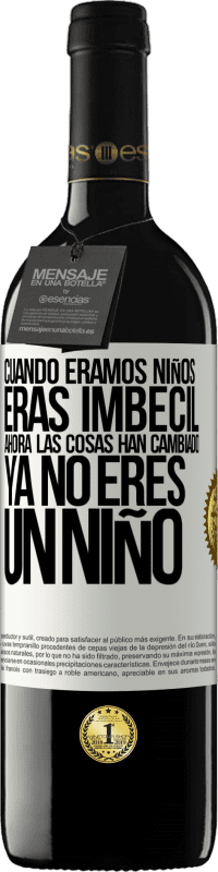 Envío gratis | Vino Tinto Edición RED MBE Reserva Cuando éramos niños eras imbécil. Ahora las cosas han cambiado. Ya no eres un niño Etiqueta Blanca. Etiqueta personalizable Reserva 12 Meses Cosecha 2014 Tempranillo