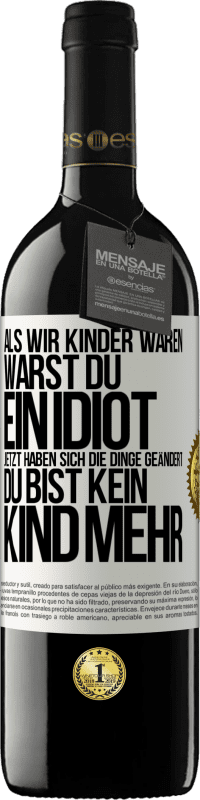 Kostenloser Versand | Rotwein RED Ausgabe MBE Reserve Als wir Kinder waren, warst du ein Idiot. Jetzt haben sich die Dinge geändert. Du bist kein Kind mehr Weißes Etikett. Anpassbares Etikett Reserve 12 Monate Ernte 2014 Tempranillo