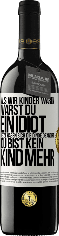 39,95 € Kostenloser Versand | Rotwein RED Ausgabe MBE Reserve Als wir Kinder waren, warst du ein Idiot. Jetzt haben sich die Dinge geändert. Du bist kein Kind mehr Weißes Etikett. Anpassbares Etikett Reserve 12 Monate Ernte 2016 Tempranillo