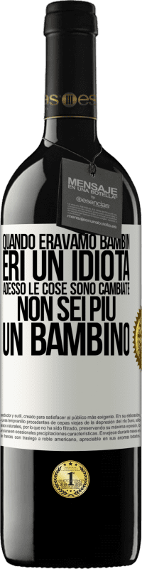 Spedizione Gratuita | Vino rosso Edizione RED MBE Riserva Quando eravamo bambini, eri un idiota. Adesso le cose sono cambiate. Non sei più un bambino Etichetta Bianca. Etichetta personalizzabile Riserva 12 Mesi Raccogliere 2014 Tempranillo