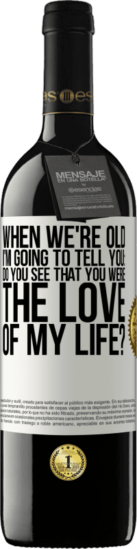 39,95 € | Red Wine RED Edition MBE Reserve When we're old, I'm going to tell you: Do you see that you were the love of my life? White Label. Customizable label Reserve 12 Months Harvest 2014 Tempranillo