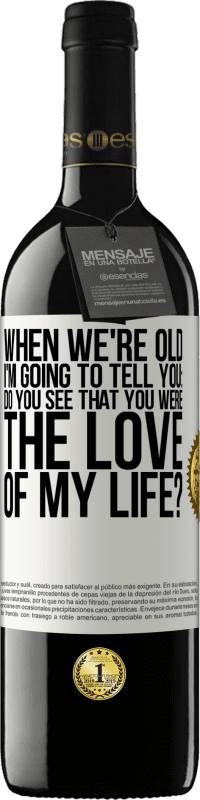 «When we're old, I'm going to tell you: Do you see that you were the love of my life?» RED Edition MBE Reserve