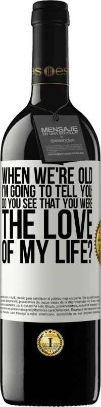 39,95 € Free Shipping | Red Wine RED Edition MBE Reserve When we're old, I'm going to tell you: Do you see that you were the love of my life? White Label. Customizable label Reserve 12 Months Harvest 2016 Tempranillo