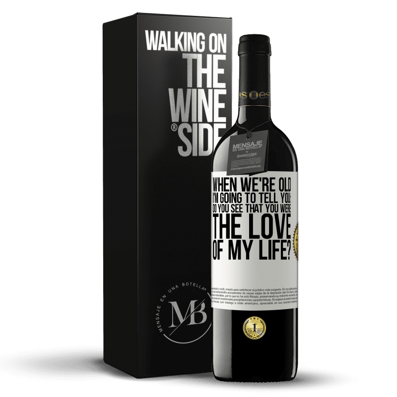 39,95 € Free Shipping | Red Wine RED Edition MBE Reserve When we're old, I'm going to tell you: Do you see that you were the love of my life? White Label. Customizable label Reserve 12 Months Harvest 2014 Tempranillo