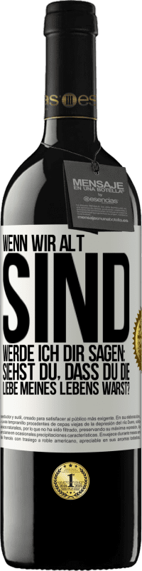 39,95 € | Rotwein RED Ausgabe MBE Reserve Wenn wir alt sind, werde ich dir sagen: Siehst du, dass du die Liebe meines Lebens warst? Weißes Etikett. Anpassbares Etikett Reserve 12 Monate Ernte 2015 Tempranillo