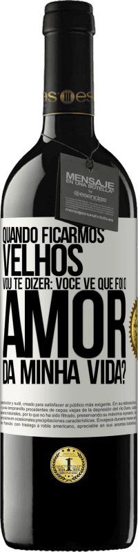 Envio grátis | Vinho tinto Edição RED MBE Reserva Quando ficarmos velhos, vou te dizer: você vê que foi o amor da minha vida? Etiqueta Branca. Etiqueta personalizável Reserva 12 Meses Colheita 2014 Tempranillo