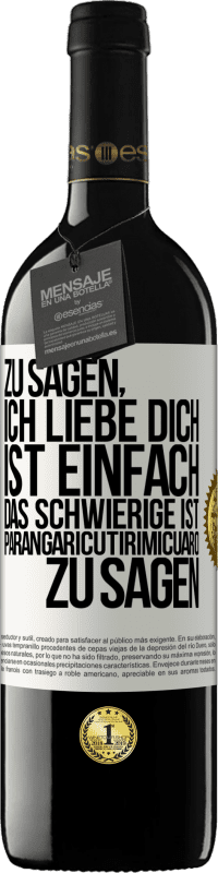 Kostenloser Versand | Rotwein RED Ausgabe MBE Reserve Zu sagen, ich liebe dich ist einfach. Das Schwierige ist, Parangaricutirimicuaro zu sagen Weißes Etikett. Anpassbares Etikett Reserve 12 Monate Ernte 2014 Tempranillo