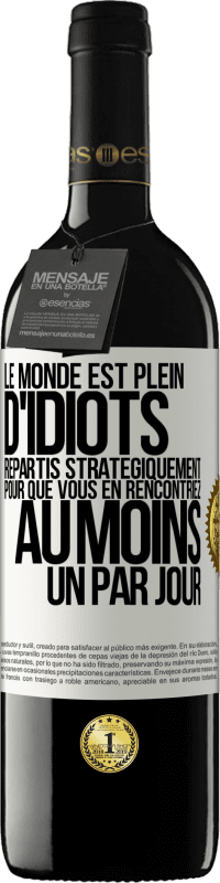 39,95 € | Vin rouge Édition RED MBE Réserve Le monde est plein d'idiots répartis stratégiquement pour que vous en rencontriez au moins un par jour Étiquette Blanche. Étiquette personnalisable Réserve 12 Mois Récolte 2014 Tempranillo