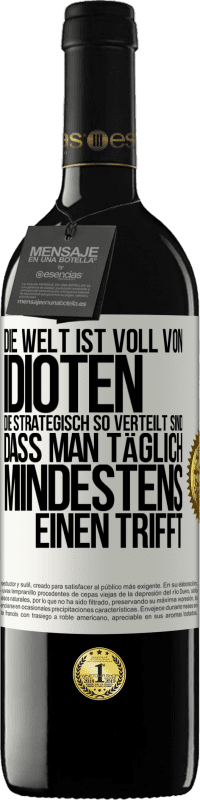 39,95 € | Rotwein RED Ausgabe MBE Reserve Die Welt ist voll von Idioten, die strategisch so verteilt sind, dass man täglich mindestens einen trifft Weißes Etikett. Anpassbares Etikett Reserve 12 Monate Ernte 2016 Tempranillo