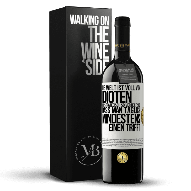 39,95 € Kostenloser Versand | Rotwein RED Ausgabe MBE Reserve Die Welt ist voll von Idioten, die strategisch so verteilt sind, dass man täglich mindestens einen trifft Weißes Etikett. Anpassbares Etikett Reserve 12 Monate Ernte 2016 Tempranillo
