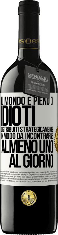 39,95 € | Vino rosso Edizione RED MBE Riserva Il mondo è pieno di idioti distribuiti strategicamente in modo da incontrarne almeno uno al giorno Etichetta Bianca. Etichetta personalizzabile Riserva 12 Mesi Raccogliere 2014 Tempranillo