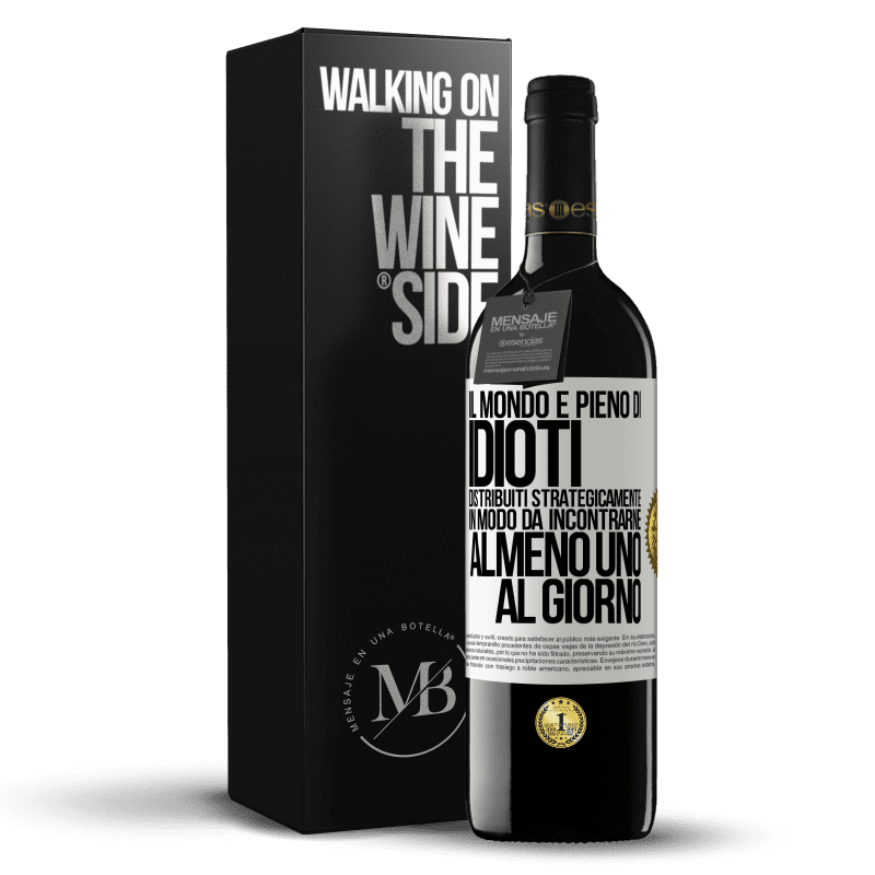 39,95 € Spedizione Gratuita | Vino rosso Edizione RED MBE Riserva Il mondo è pieno di idioti distribuiti strategicamente in modo da incontrarne almeno uno al giorno Etichetta Bianca. Etichetta personalizzabile Riserva 12 Mesi Raccogliere 2014 Tempranillo