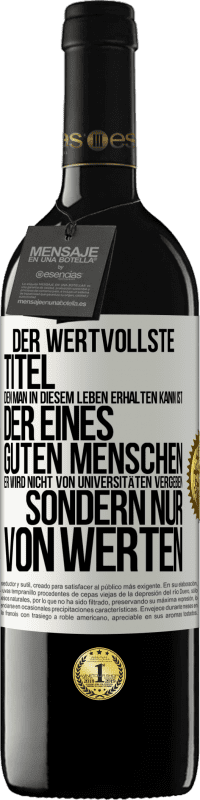 Kostenloser Versand | Rotwein RED Ausgabe MBE Reserve Der wertvollste Titel, den man in diesem Leben erhalten kann, ist der eines guten Menschen. Er wird nicht von Universitäten verg Weißes Etikett. Anpassbares Etikett Reserve 12 Monate Ernte 2014 Tempranillo