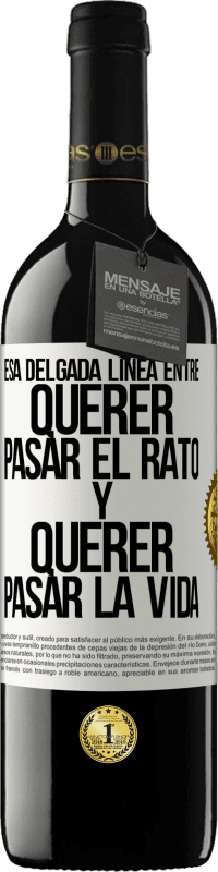39,95 € Envío gratis | Vino Tinto Edición RED MBE Reserva Esa delgada línea entre querer pasar el rato y querer pasar la vida Etiqueta Blanca. Etiqueta personalizable Reserva 12 Meses Cosecha 2016 Tempranillo