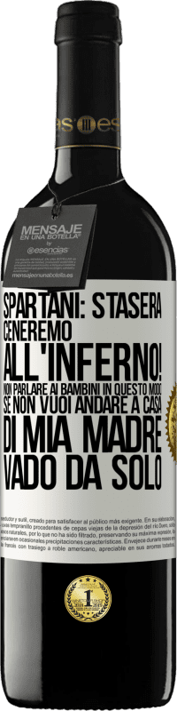 39,95 € | Vino rosso Edizione RED MBE Riserva Spartani: stasera ceneremo all'inferno! Non parlare ai bambini in questo modo. Se non vuoi andare a casa di mia madre, vado Etichetta Bianca. Etichetta personalizzabile Riserva 12 Mesi Raccogliere 2014 Tempranillo