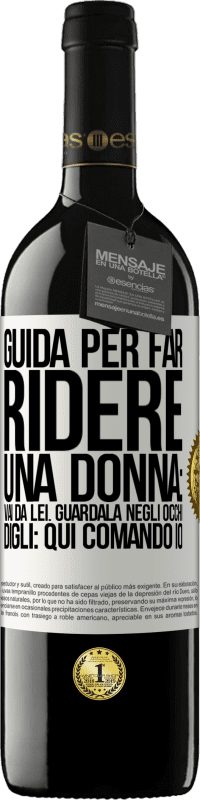 Spedizione Gratuita | Vino rosso Edizione RED MBE Riserva Guida per far ridere una donna: vai da lei. Guardala negli occhi. Digli: qui comando io Etichetta Bianca. Etichetta personalizzabile Riserva 12 Mesi Raccogliere 2014 Tempranillo