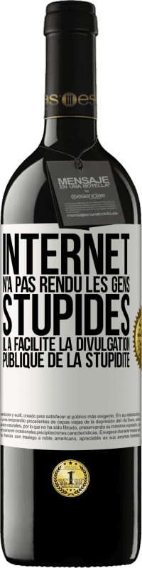 39,95 € | Vin rouge Édition RED MBE Réserve Internet n'a pas rendu les gens stupides, il a facilité la divulgation publique de la stupidité Étiquette Blanche. Étiquette personnalisable Réserve 12 Mois Récolte 2016 Tempranillo