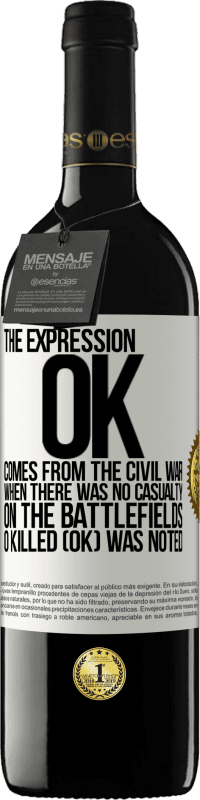 39,95 € Free Shipping | Red Wine RED Edition MBE Reserve The expression OK comes from the Civil War, when there was no casualty on the battlefields, 0 Killed (OK) was noted White Label. Customizable label Reserve 12 Months Harvest 2016 Tempranillo