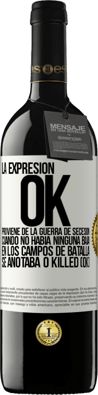 39,95 € Envío gratis | Vino Tinto Edición RED MBE Reserva La expresión OK proviene de la Guerra de Secesión, cuando no había ninguna baja en los campos de batalla se anotaba 0 Killed Etiqueta Blanca. Etiqueta personalizable Reserva 12 Meses Cosecha 2014 Tempranillo