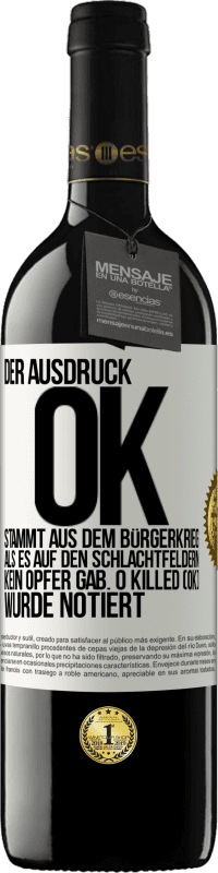 Kostenloser Versand | Rotwein RED Ausgabe MBE Reserve Der Ausdruck OK stammt aus dem Bürgerkrieg, als es auf den Schlachtfeldern kein Opfer gab. 0 Killed (OK) wurde notiert Weißes Etikett. Anpassbares Etikett Reserve 12 Monate Ernte 2014 Tempranillo