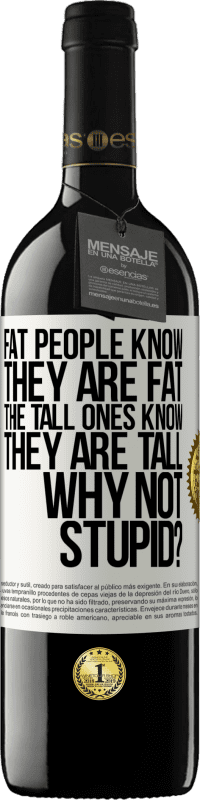 39,95 € | Red Wine RED Edition MBE Reserve Fat people know they are fat. The tall ones know they are tall. Why not stupid? White Label. Customizable label Reserve 12 Months Harvest 2014 Tempranillo