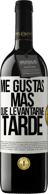 «Me gustas más que levantarme tarde» Edición RED MBE Reserva