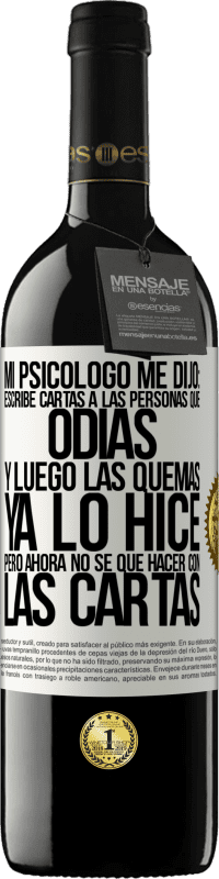 39,95 € | Vino Tinto Edición RED MBE Reserva Mi psicólogo me dijo: escribe cartas a las personas que odias y luego las quemas. Ya lo hice, pero ahora no sé qué hacer con Etiqueta Blanca. Etiqueta personalizable Reserva 12 Meses Cosecha 2014 Tempranillo