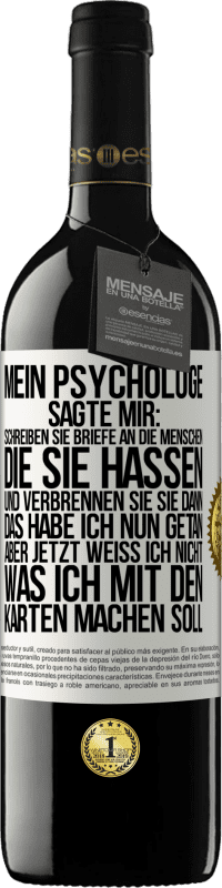 39,95 € | Rotwein RED Ausgabe MBE Reserve Mein Psychologe sagte mir: Schreiben Sie Briefe an die Menschen, die Sie hassen, und verbrennen Sie sie dann. Das habe ich nun g Weißes Etikett. Anpassbares Etikett Reserve 12 Monate Ernte 2015 Tempranillo