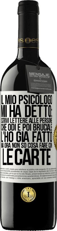 39,95 € | Vino rosso Edizione RED MBE Riserva Il mio psicologo mi ha detto: scrivi lettere alle persone che odi e poi bruciale. L'ho già fatto, ma ora non so cosa fare Etichetta Bianca. Etichetta personalizzabile Riserva 12 Mesi Raccogliere 2014 Tempranillo