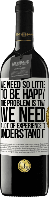 39,95 € Free Shipping | Red Wine RED Edition MBE Reserve We need so little to be happy ... The problem is that we need a lot of experience to understand it White Label. Customizable label Reserve 12 Months Harvest 2014 Tempranillo