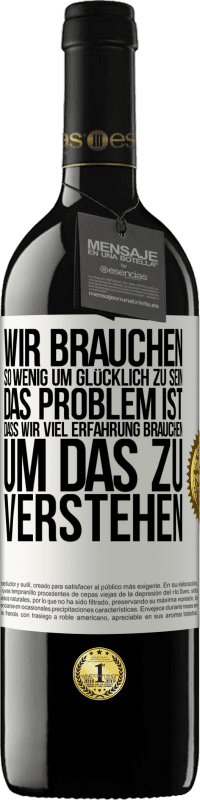 Kostenloser Versand | Rotwein RED Ausgabe MBE Reserve Wir brauchen so wenig, um glücklich zu sein ... Das Problem ist, dass wir viel Erfahrung brauchen, um das zu verstehen Weißes Etikett. Anpassbares Etikett Reserve 12 Monate Ernte 2014 Tempranillo