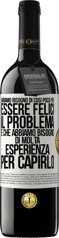 39,95 € Spedizione Gratuita | Vino rosso Edizione RED MBE Riserva Abbiamo bisogno di così poco per essere felici ... Il problema è che abbiamo bisogno di molta esperienza per capirlo Etichetta Bianca. Etichetta personalizzabile Riserva 12 Mesi Raccogliere 2015 Tempranillo