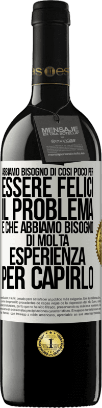 «Abbiamo bisogno di così poco per essere felici ... Il problema è che abbiamo bisogno di molta esperienza per capirlo» Edizione RED MBE Riserva