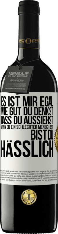 Kostenloser Versand | Rotwein RED Ausgabe MBE Reserve Es ist mir egal, wie gut du denkst, dass du aussiehst, wenn du ein schlechter Mensch bist ... bist du hässlich Weißes Etikett. Anpassbares Etikett Reserve 12 Monate Ernte 2014 Tempranillo