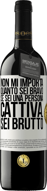 Spedizione Gratuita | Vino rosso Edizione RED MBE Riserva Non mi importa quanto sei bravo, se sei una persona cattiva ... sei brutto Etichetta Bianca. Etichetta personalizzabile Riserva 12 Mesi Raccogliere 2014 Tempranillo