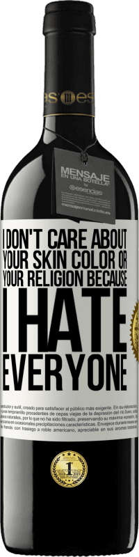 39,95 € Free Shipping | Red Wine RED Edition MBE Reserve I don't care about your skin color or your religion because I hate everyone White Label. Customizable label Reserve 12 Months Harvest 2015 Tempranillo