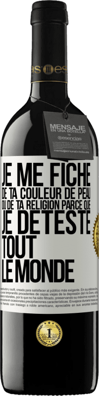 39,95 € | Vin rouge Édition RED MBE Réserve Je me fiche de ta couleur de peau ou de ta religion parce que je déteste tout le monde Étiquette Blanche. Étiquette personnalisable Réserve 12 Mois Récolte 2015 Tempranillo