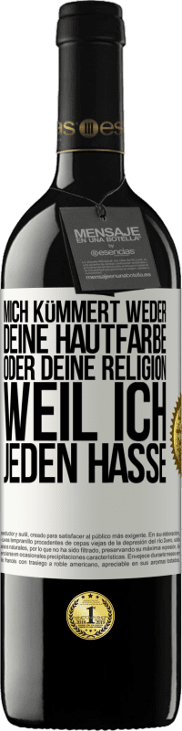 39,95 € | Rotwein RED Ausgabe MBE Reserve Mich kümmert weder deine Hautfarbe oder deine Religion, weil ich jeden hasse Weißes Etikett. Anpassbares Etikett Reserve 12 Monate Ernte 2014 Tempranillo