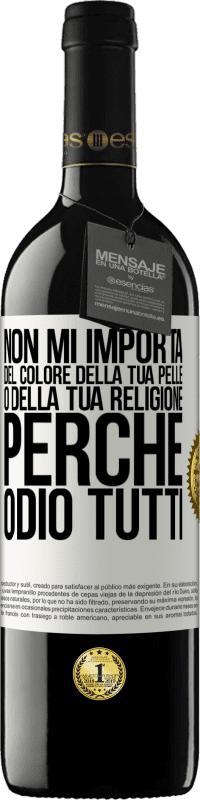 39,95 € | Vino rosso Edizione RED MBE Riserva Non mi importa del colore della tua pelle o della tua religione perché odio tutti Etichetta Bianca. Etichetta personalizzabile Riserva 12 Mesi Raccogliere 2014 Tempranillo