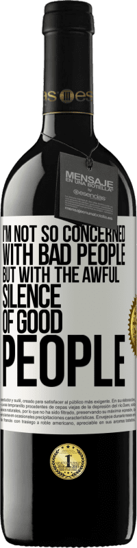 39,95 € | Red Wine RED Edition MBE Reserve I'm not so concerned with bad people, but with the awful silence of good people White Label. Customizable label Reserve 12 Months Harvest 2014 Tempranillo