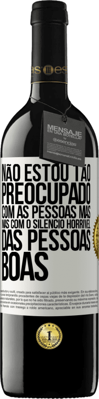 39,95 € | Vinho tinto Edição RED MBE Reserva Não estou tão preocupado com as pessoas más, mas com o silêncio horrível das pessoas boas Etiqueta Branca. Etiqueta personalizável Reserva 12 Meses Colheita 2014 Tempranillo