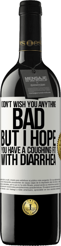 Free Shipping | Red Wine RED Edition MBE Reserve I don't wish you anything bad, but I hope you have a coughing fit with diarrhea White Label. Customizable label Reserve 12 Months Harvest 2014 Tempranillo